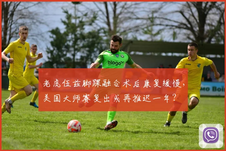 老虎伍兹脚踝融合术后康复缓慢,美国大师赛复出或再推迟一年?